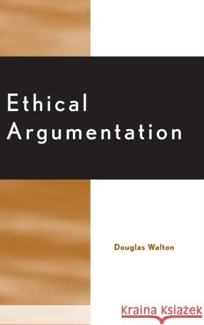 Ethical Argumentation Douglas N. Walton 9780739103494 Lexington Books