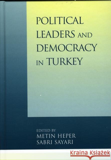 Political Leaders and Democracy in Turkey Metin Heper Sabri Sayari 9780739103524 Lexington Books