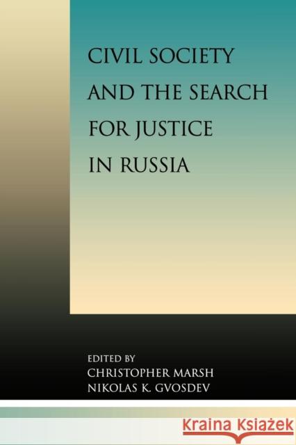 Civil Society and the Search for Justice in Russia Christopher Marsh Nikolas K. Gvosdev 9780739103593 Lexington Books