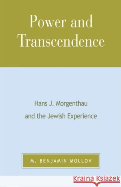 Power and Transcendence: Hans J. Morgenthau and the Jewish Experience Mollov, Benjamin M. 9780739103746