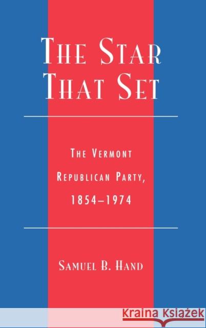 The Star That Set: The Vermont Republican Party, 1854-1974 Hand, Samuel B. 9780739103760