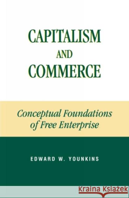 Capitalism and Commerce: Conceptual Foundations of Free Enterprise Younkins, Edward W. 9780739103814