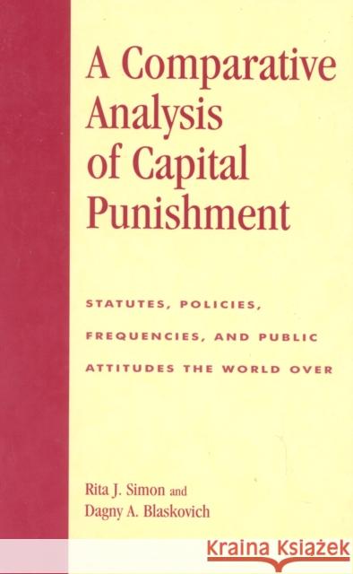 A Comparative Analysis of Capital Punishment: Statutes, Policies, Frequencies, and Public Attitudes the World Over Simon, Rita J. 9780739103821 Lexington Books