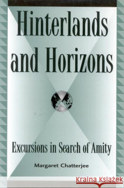 Hinterlands and Horizons: Excursions in Search of Amity Chatterjee, Margaret 9780739103975