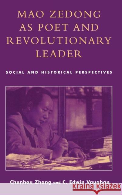 Mao Zedong as Poet and Revolutionary Leader: Social and Historical Perspectives Zhang, Chunhou 9780739104064 Lexington Books