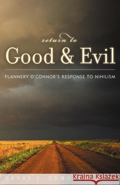 Return to Good and Evil: Flannery O'Connor's Response to Nihilism Edmondson, Henry T. 9780739104217 Lexington Books