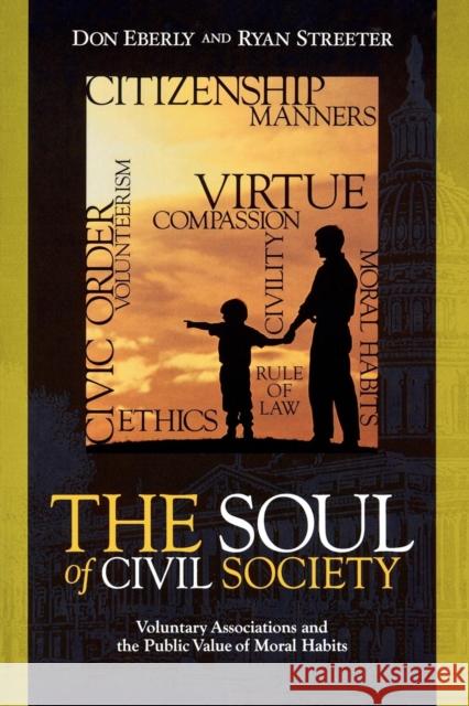 The Soul of Civil Society: Voluntary Associations and the Public Value of Moral Habits Eberly, Don 9780739104248 Lexington Books