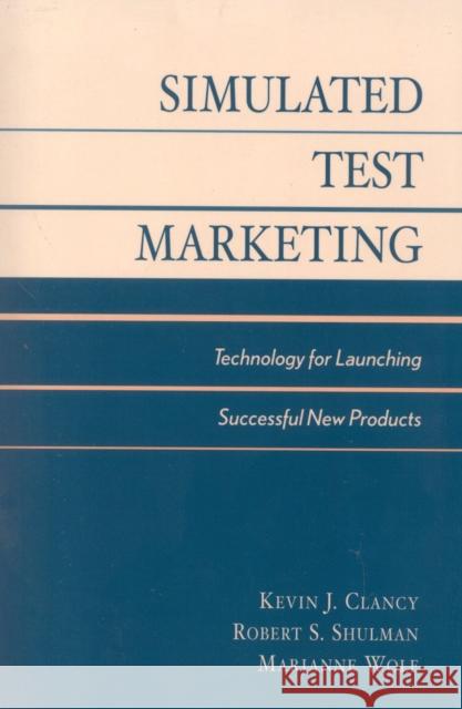 Simulated Test Marketing: Technology for Launching Successful New Products Clancy, Kevin J. 9780739104255 Lexington Books