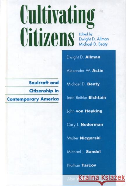 Cultivating Citizens: Soulcraft and Citizenship in Contemporary America Allman, Dwight D. 9780739104521 Lexington Books
