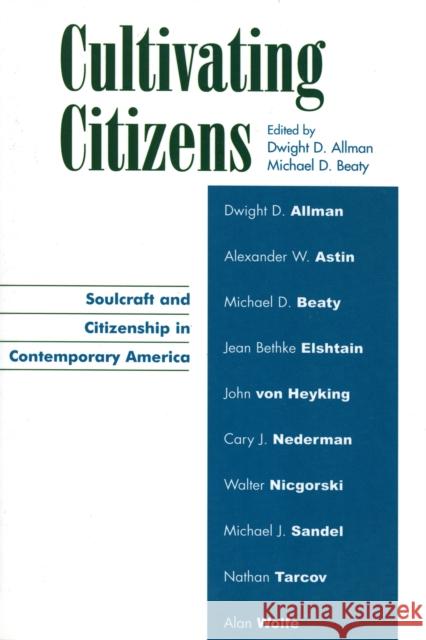 Cultivating Citizens: Soulcraft and Citizenship in Contemporary America Allman, Dwight D. 9780739104538 Lexington Books