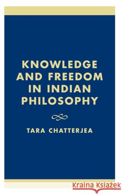 Knowledge and Freedom in Indian Philosophy Tara Chatterjea 9780739104569 Lexington Books