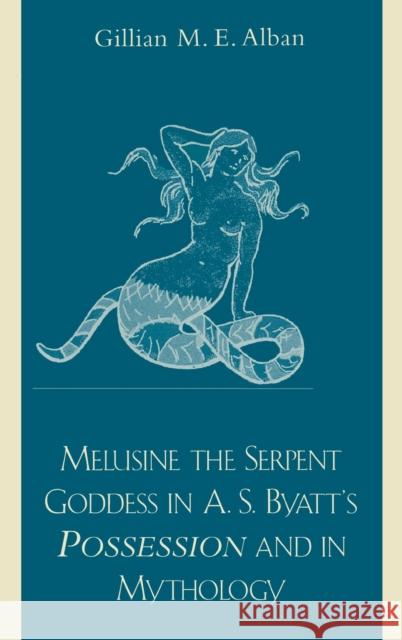 Melusine The Serpent Goddess in A. S. Byatt's Possession and in Mythology Gillian Alban 9780739104712 Lexington Books