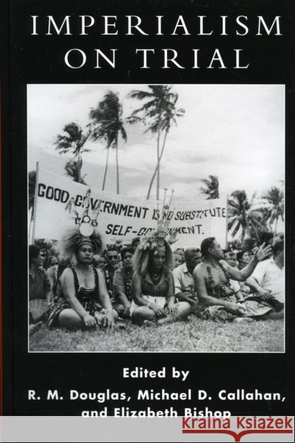 Imperialism on Trial: International Oversight of Colonial Rule in Historical Perspective Douglas, R. M. 9780739104897 Lexington Books