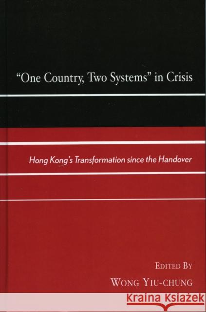 One Country, Two Systems in Crisis: Hong Kong's Transformation since the Handover Yiu-Chung, Wong 9780739104927