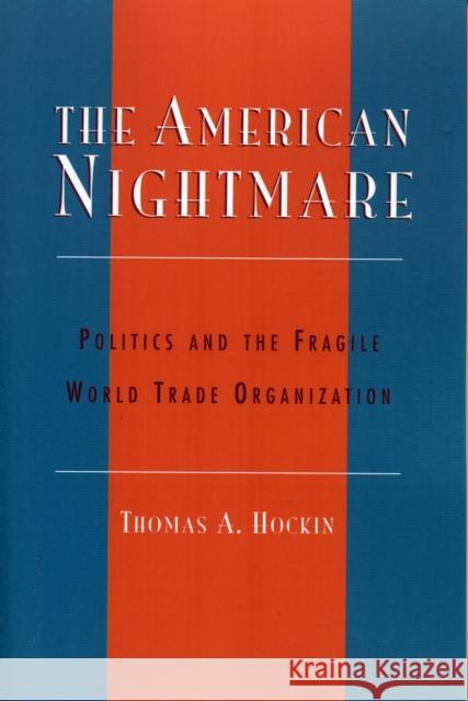 The American Nightmare: Politics and the Fragile World Trade Organization Hockin, Thomas a. 9780739105252 Lexington Books