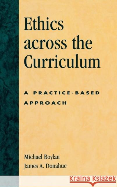 Ethics Across the Curriculum: A Practice-Based Approach Boylan, Michael 9780739105733 Lexington Books