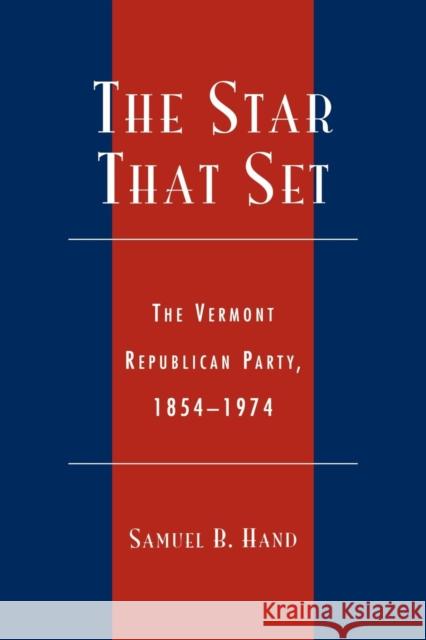 The Star That Set: The Vermont Republican Party, 1854-1974 Hand, Samuel B. 9780739106006