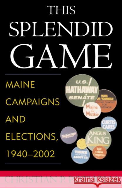 This Splendid Game: Maine Campaigns and Elections, 1940-2002 Potholm II, Christian P. 9780739106044 Lexington Books
