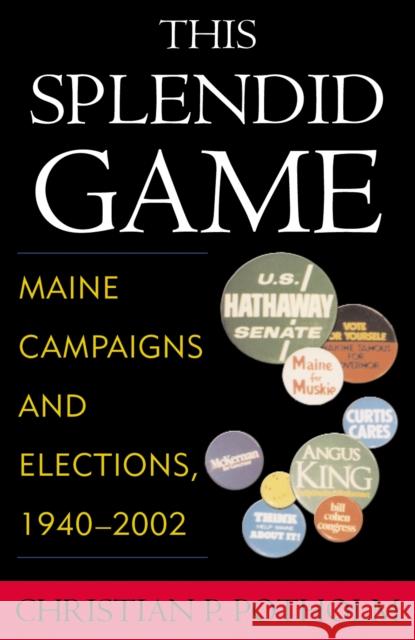 This Splendid Game: Maine Campaigns and Elections, 1940-2002 Potholm II, Christian P. 9780739106044