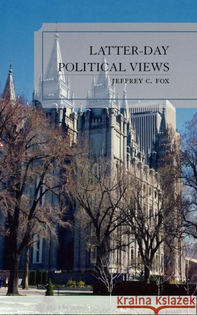 Latter-Day Political Views Jeffrey Carl Fox 9780739106129 Lexington Books
