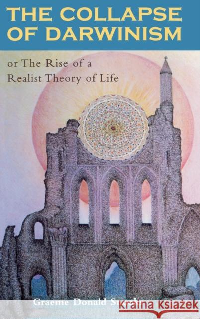 The Collapse of Darwinism: Or the Rise of a Realist Theory of Life Snooks, Graeme D. 9780739106136 Lexington Books