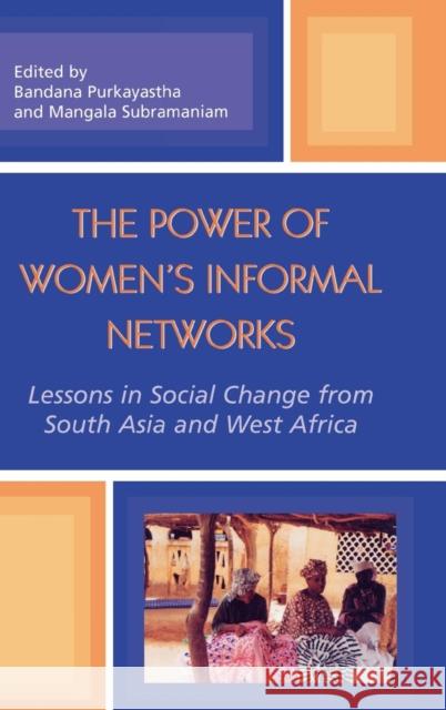 The Power of Women's Informal Networks: Lessons in Social Change from South Asia and West Africa Purkayastha, Bandana 9780739106174 Lexington Books