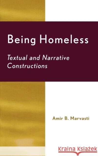 Being Homeless: Textual and Narrative Constructions Marvasti, Amir B. 9780739106198