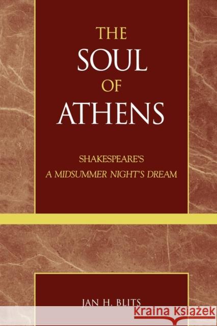 The Soul of Athens: Shakespeare's 'a Midsummer Night's Dream' Blits, Jan H. 9780739106532 Lexington Books