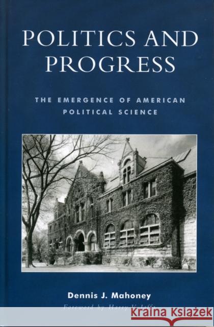 Politics and Progress: The Emergence of American Political Science Mahoney, Dennis J. 9780739106556