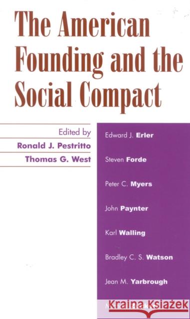 The American Founding and the Social Compact Ronald J. Pestritto Ronald J. Pestritto 9780739106648 Lexington Books