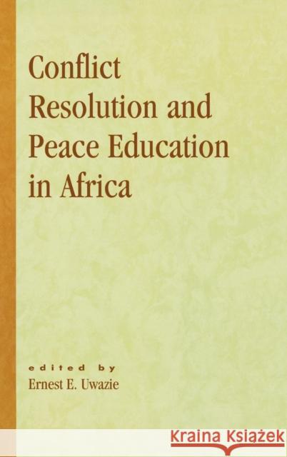 Conflict Resolution and Peace Education in Africa Ernest E. Uwazie 9780739106693