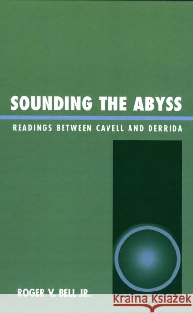 Sounding the Abyss: Readings Between Cavell and Derrida Bell, Roger V. 9780739106709