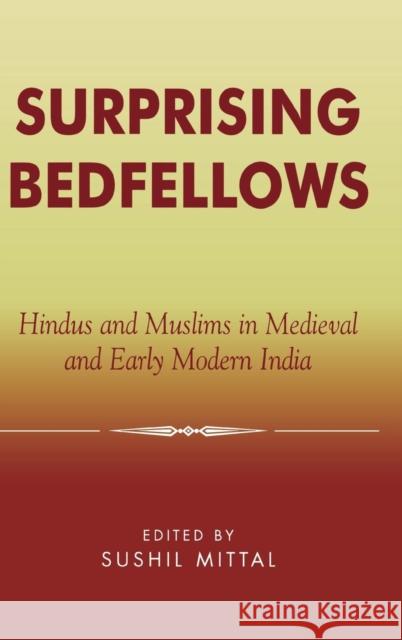 Surprising Bedfellows: Hindus and Muslims in Medieval and Early Modern India Mittal, Sushil 9780739106730