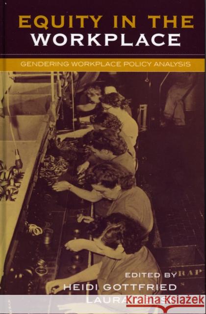 Equity in the Workplace: Gendering Workplace Policy Analysis Gottfried, Heidi 9780739106884 Lexington Books