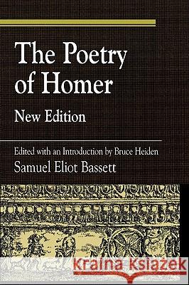 The Poetry of Homer: Edited with an Introduction by Bruce Heiden Bassett, S. E. 9780739106969 Lexington Books