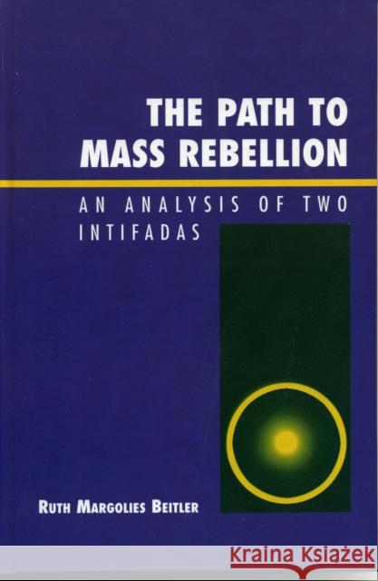 The Path to Mass Rebellion: An Analysis of Two Intifadas Beitler, Ruth Margolies 9780739107096 Lexington Books