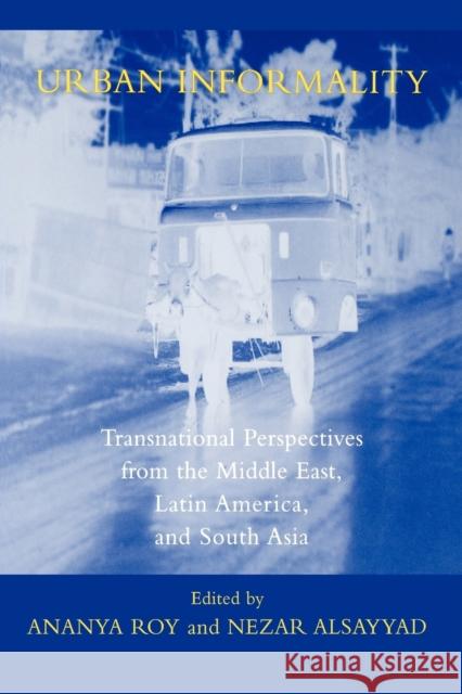 Urban Informality: Transnational Perspectives from the Middle East, Latin America, and South Asia Roy, Ananya 9780739107416 Lexington Books