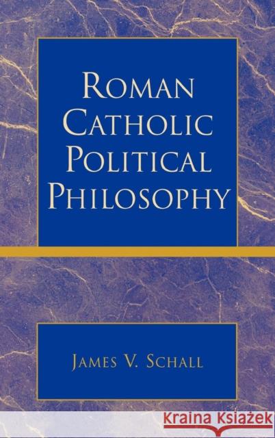 Roman Catholic Political Philosophy James V. Schall 9780739107454