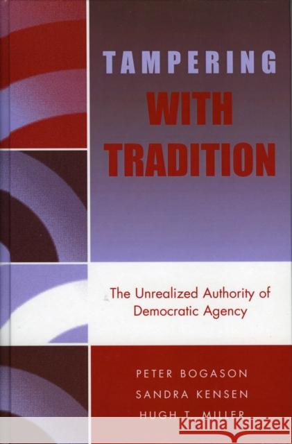 Tampering with Tradition: The Unrealized Authority of Democratic Agency Bogason, Peter 9780739107485 LEXINGTON BOOKS,U.S.