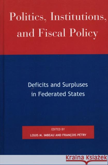 Politics, Institutions, and Fiscal Policy: Deficits and Surpluses in Federated States Imbeau, Louis M. 9780739107515 Lexington Books