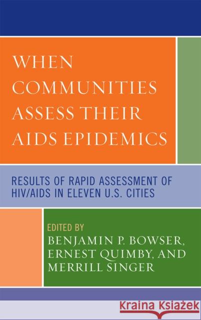 When Communities Assess Their AIDS Epidemics: Results of Rapid Assessment of Hiv/AIDS in Eleven U.S. Cities Bowser, Benjamin P. 9780739107522 Lexington Books