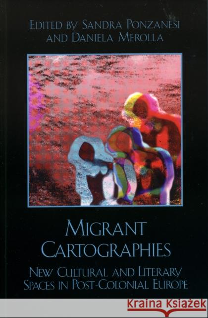 Migrant Cartographies: New Cultural and Literary Spaces in Post-Colonial Europe Ponzanesi, Sandra 9780739107546