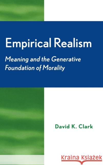 Empirical Realism: Meaning and the Generative Foundation of Morality Clark, David 9780739107669 Lexington Books