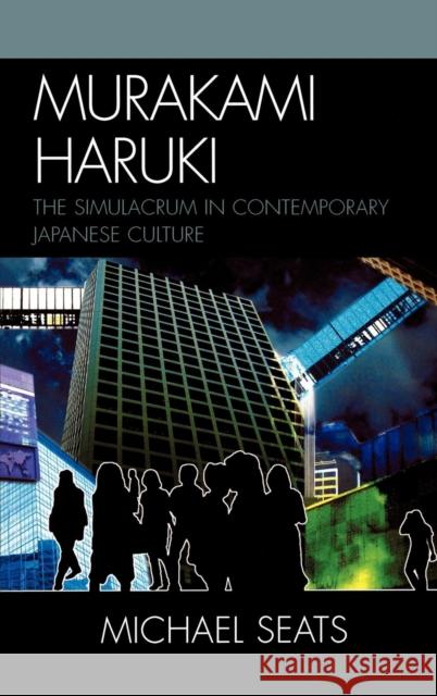 Murakami Haruki: The Simulacrum in Contemporary Japanese Culture Seats, Michael Robert 9780739107850 Lexington Books