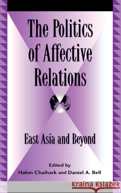 The Politics of Affective Relations: East Asia and Beyond Bell, Daniel a. 9780739107997 Lexington Books