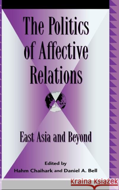 The Politics of Affective Relations: East Asia and Beyond Bell, Daniel a. 9780739108000 Lexington Books