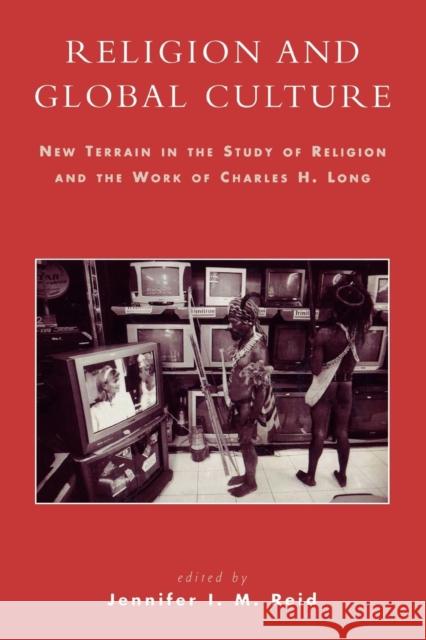 Religion and Global Culture: New Terrain in the Study of Religion and the Work of Charles H. Long Reid, Jennifer I. M. 9780739108109