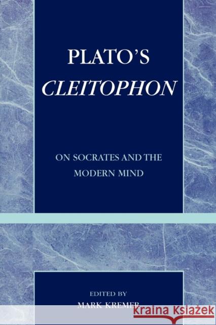 Plato's Cleitophon: On Socrates and the Modern Mind Kremer, Mark 9780739108185 Lexington Books