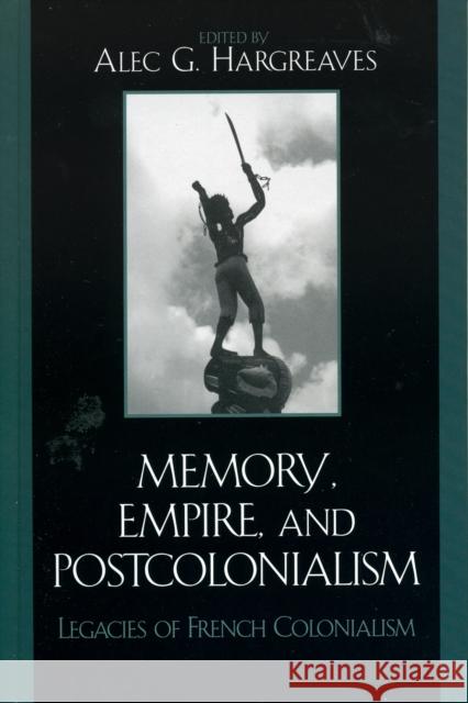 Memory, Empire, and Postcolonialism: Legacies of French Colonialism Hargreaves, Alec 9780739108208