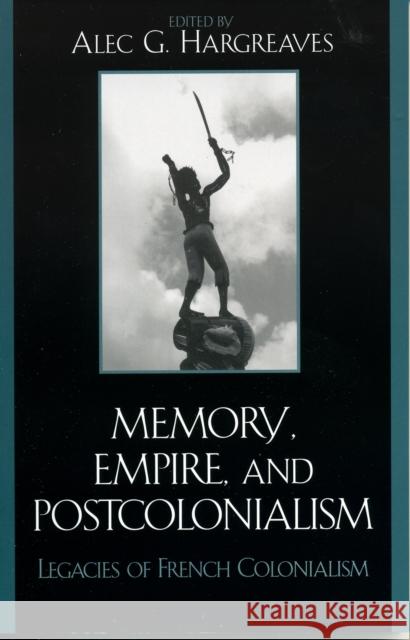 Memory, Empire, and Postcolonialism: Legacies of French Colonialism Hargreaves, Alec 9780739108215
